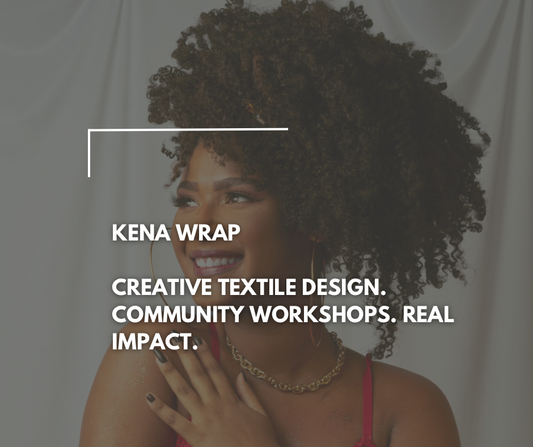 Community Impact: How Kena Wrap Is Investing in Women, Creativity, and Economic Opportunity